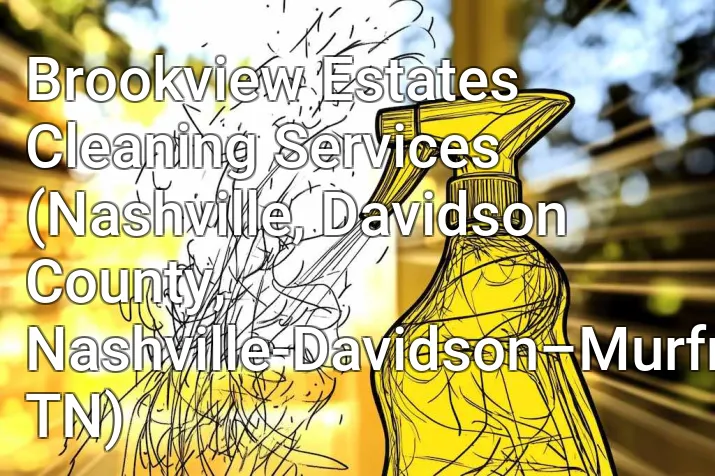 Brookview Estates Cleaning Services (Nashville, Davidson County, Nashville-Davidson–Murfreesboro–Franklin, TN)