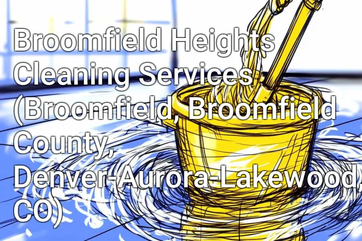 Broomfield Heights Cleaning Services (Broomfield, Broomfield County, Denver-Aurora-Lakewood, CO)