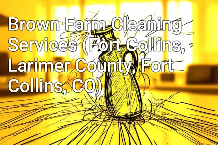 Brown Farm Cleaning Services (Fort Collins, Larimer County, Fort Collins, CO)