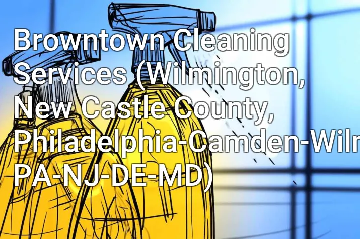 Browntown Cleaning Services (Wilmington, New Castle County, Philadelphia-Camden-Wilmington, PA-NJ-DE-MD)