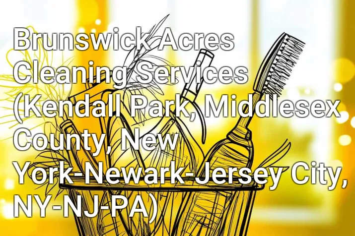 Brunswick Acres Cleaning Services (Kendall Park, Middlesex County, New York-Newark-Jersey City, NY-NJ-PA)