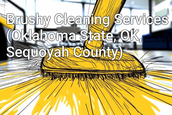 Brushy Cleaning Services (Oklahoma State, OK, Sequoyah County)