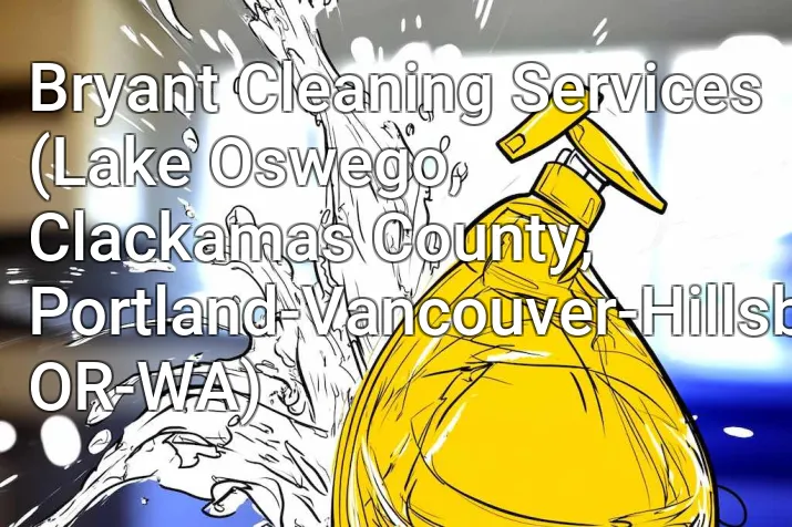 Bryant Cleaning Services (Lake Oswego, Clackamas County, Portland-Vancouver-Hillsboro, OR-WA)