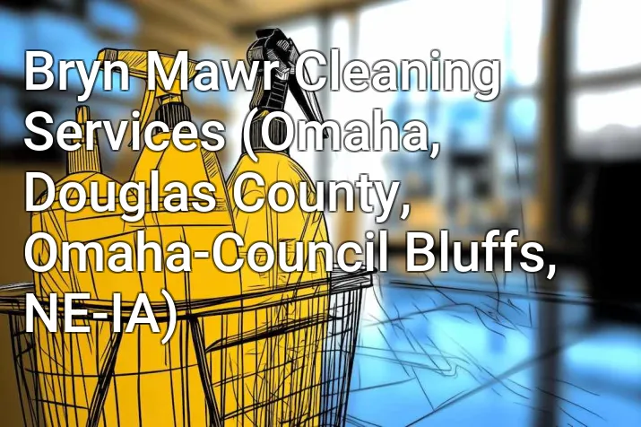 Bryn Mawr Cleaning Services (Omaha, Douglas County, Omaha-Council Bluffs, NE-IA)