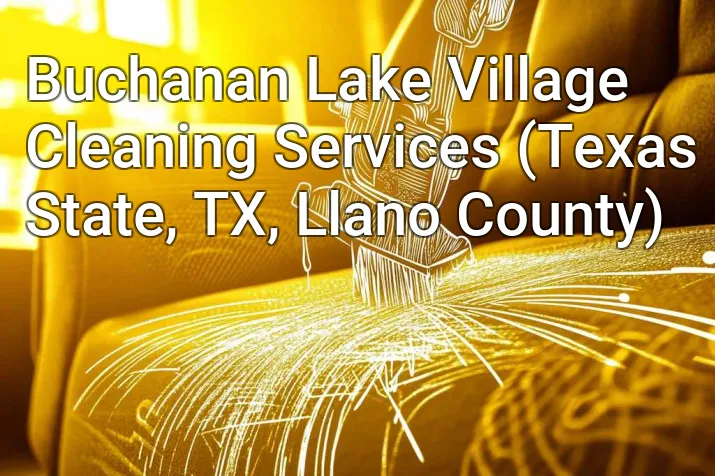 Buchanan Lake Village Cleaning Services (Texas State, TX, Llano County)