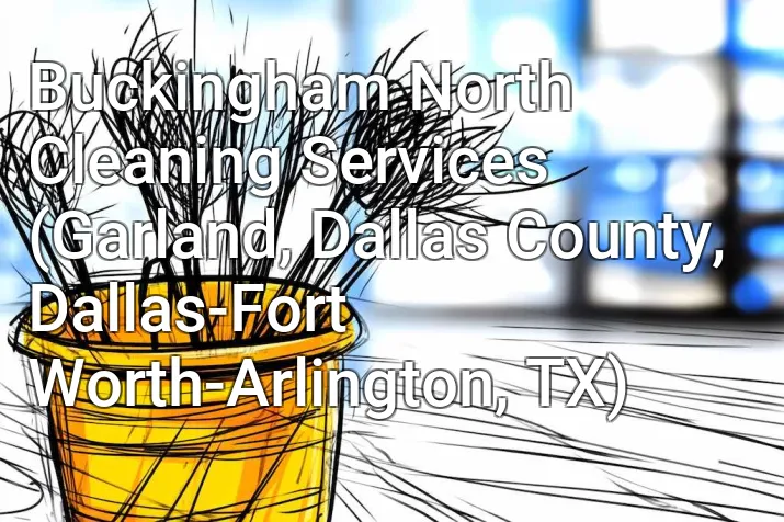 Buckingham North Cleaning Services (Garland, Dallas County, Dallas-Fort Worth-Arlington, TX)