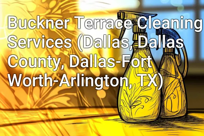 Buckner Terrace Cleaning Services (Dallas, Dallas County, Dallas-Fort Worth-Arlington, TX)