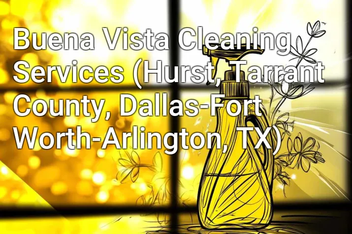 Buena Vista Cleaning Services (Hurst, Tarrant County, Dallas-Fort Worth-Arlington, TX)