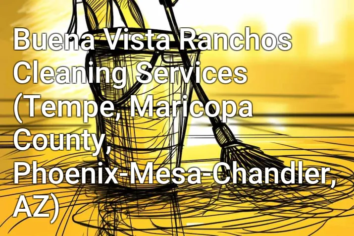 Buena Vista Ranchos Cleaning Services (Tempe, Maricopa County, Phoenix-Mesa-Chandler, AZ)