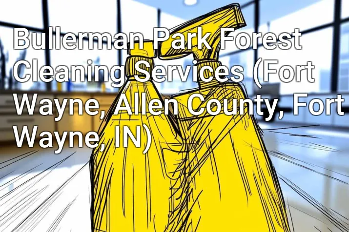 Bullerman Park Forest Cleaning Services (Fort Wayne, Allen County, Fort Wayne, IN)