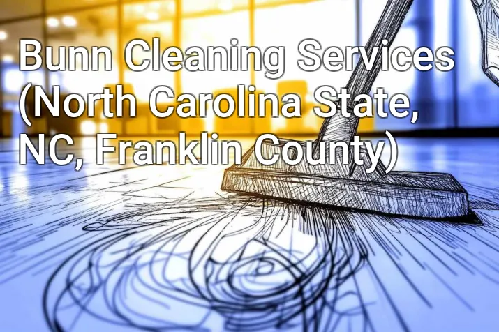 Bunn Cleaning Services (North Carolina State, NC, Franklin County)