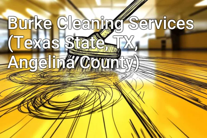 Burke Cleaning Services (Texas State, TX, Angelina County)