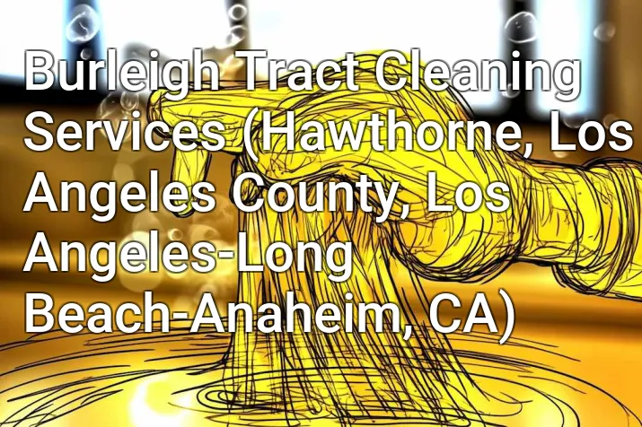 Burleigh Tract Cleaning Services (Hawthorne, Los Angeles County, Los Angeles-Long Beach-Anaheim, CA)
