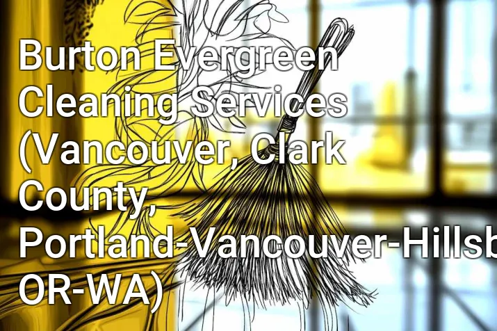 Burton Evergreen Cleaning Services (Vancouver, Clark County, Portland-Vancouver-Hillsboro, OR-WA)