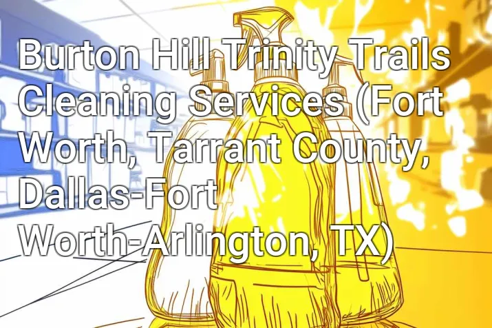 Burton Hill Trinity Trails Cleaning Services (Fort Worth, Tarrant County, Dallas-Fort Worth-Arlington, TX)