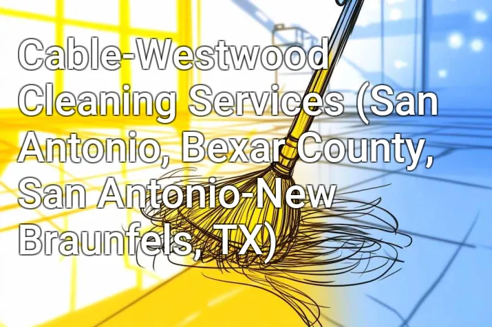 Cable-Westwood Cleaning Services (San Antonio, Bexar County, San Antonio-New Braunfels, TX)