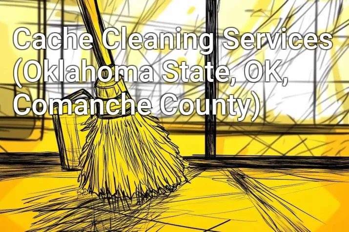 Cache Cleaning Services (Oklahoma State, OK, Comanche County)