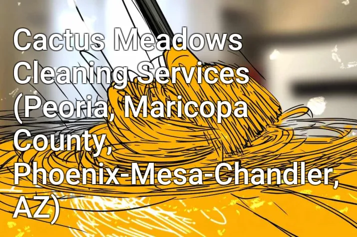 Cactus Meadows Cleaning Services (Peoria, Maricopa County, Phoenix-Mesa-Chandler, AZ)
