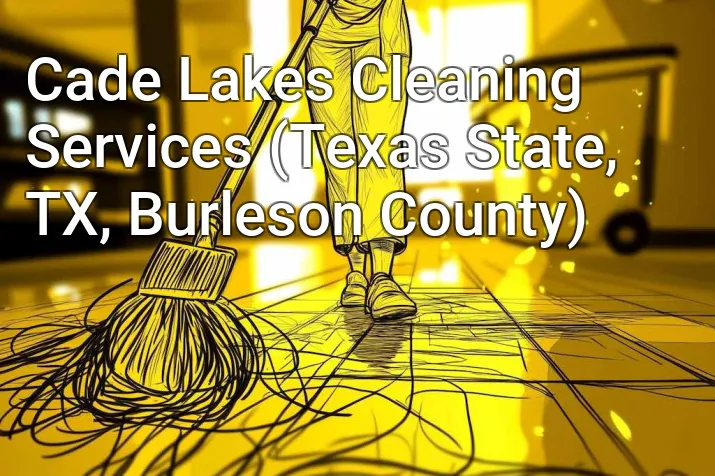 Cade Lakes Cleaning Services (Texas State, TX, Burleson County)