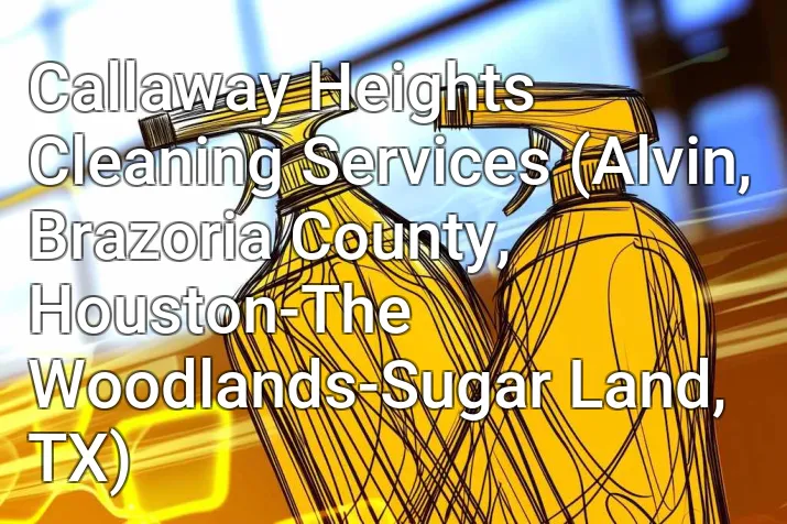 Callaway Heights Cleaning Services (Alvin, Brazoria County, Houston-The Woodlands-Sugar Land, TX)