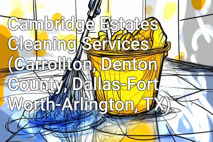 Cambridge Estates Cleaning Services (Carrollton, Denton County, Dallas-Fort Worth-Arlington, TX)