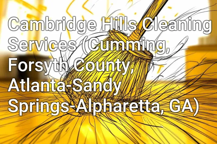Cambridge Hills Cleaning Services (Cumming, Forsyth County, Atlanta-Sandy Springs-Alpharetta, GA)