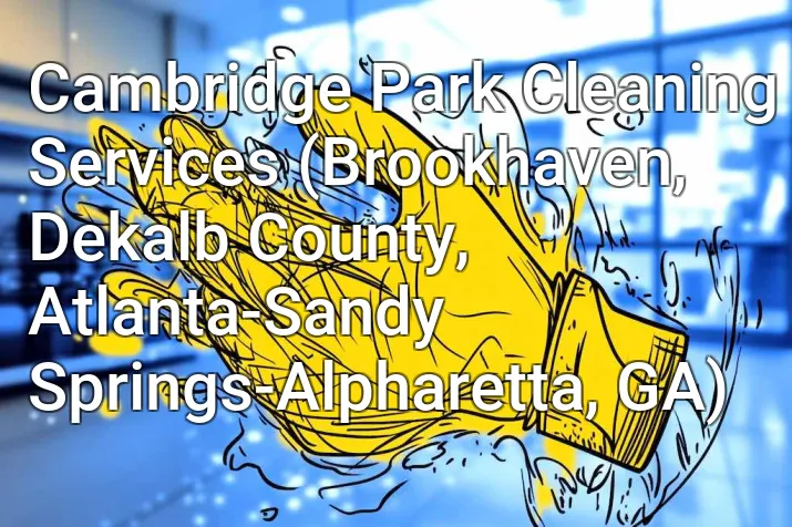 Cambridge Park Cleaning Services (Brookhaven, Dekalb County, Atlanta-Sandy Springs-Alpharetta, GA)