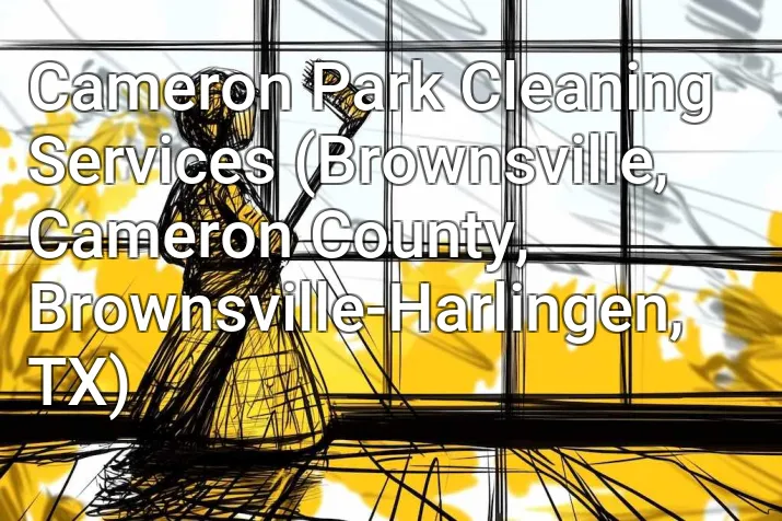 Cameron Park Cleaning Services (Brownsville, Cameron County, Brownsville-Harlingen, TX)