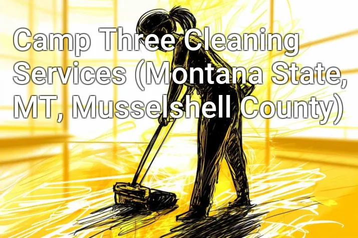 Camp Three Cleaning Services (Montana State, MT, Musselshell County)