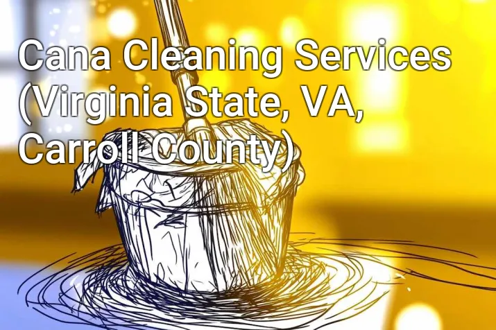 Cana Cleaning Services (Virginia State, VA, Carroll County)