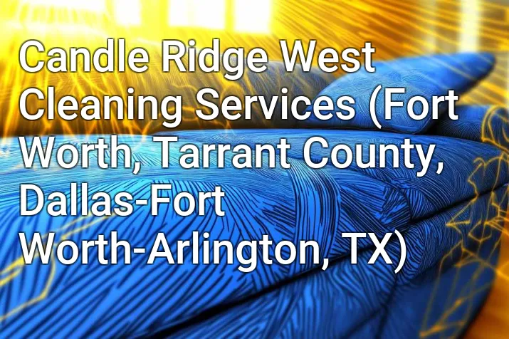 Candle Ridge West Cleaning Services (Fort Worth, Tarrant County, Dallas-Fort Worth-Arlington, TX)
