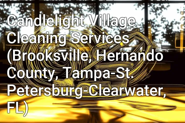Candlelight Village Cleaning Services (Brooksville, Hernando County, Tampa-St. Petersburg-Clearwater, FL)