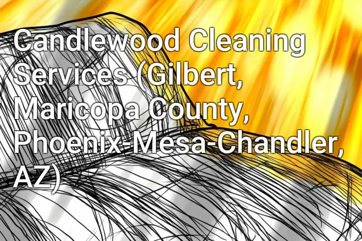 Candlewood Cleaning Services (Gilbert, Maricopa County, Phoenix-Mesa-Chandler, AZ)