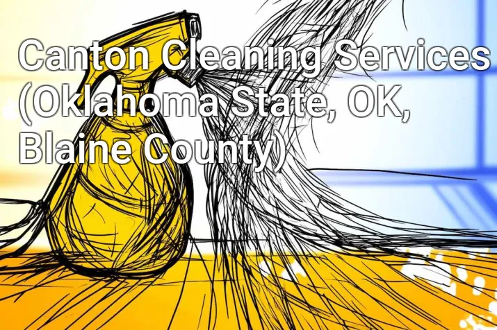 Canton Cleaning Services (Oklahoma State, OK, Blaine County)