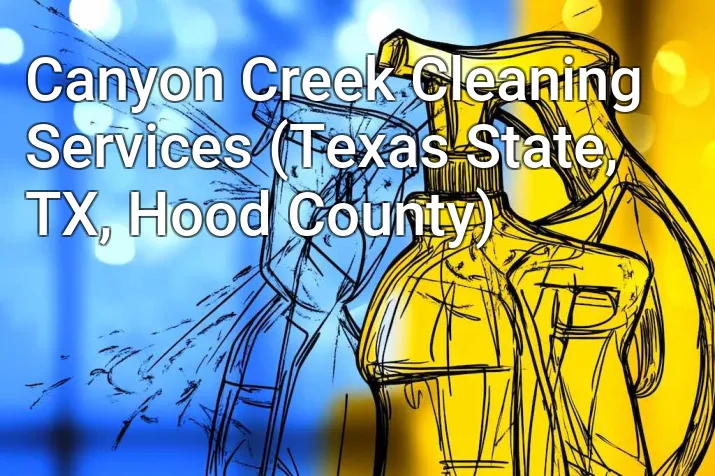 Canyon Creek Cleaning Services (Texas State, TX, Hood County)
