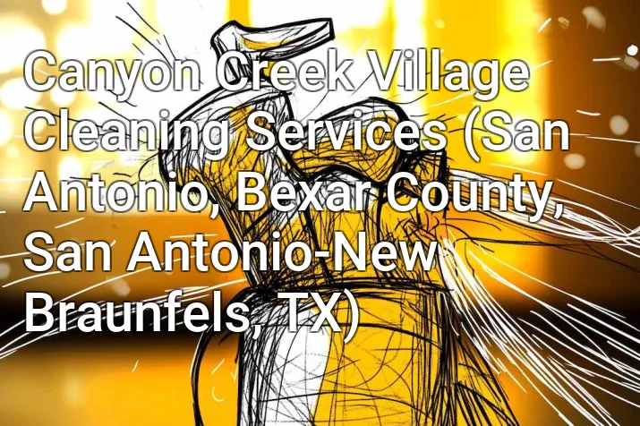 Canyon Creek Village Cleaning Services (San Antonio, Bexar County, San Antonio-New Braunfels, TX)