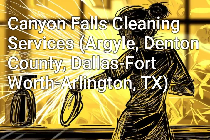 Canyon Falls Cleaning Services (Argyle, Denton County, Dallas-Fort Worth-Arlington, TX)