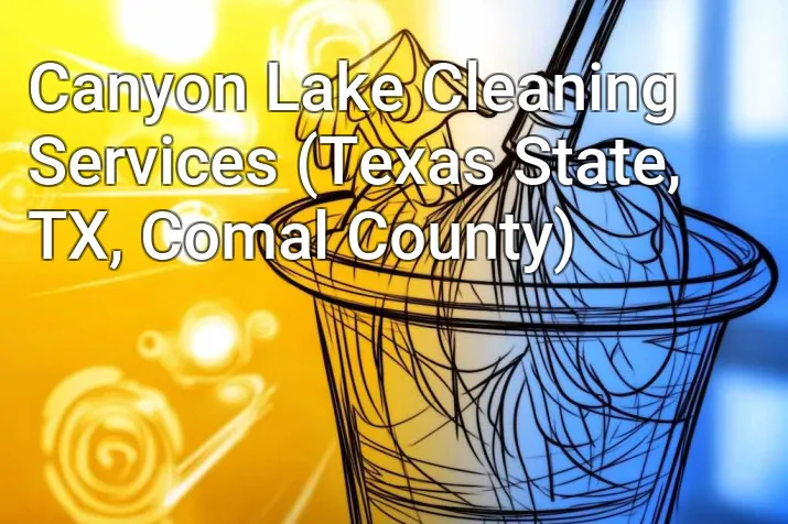 Canyon Lake Cleaning Services (Texas State, TX, Comal County)
