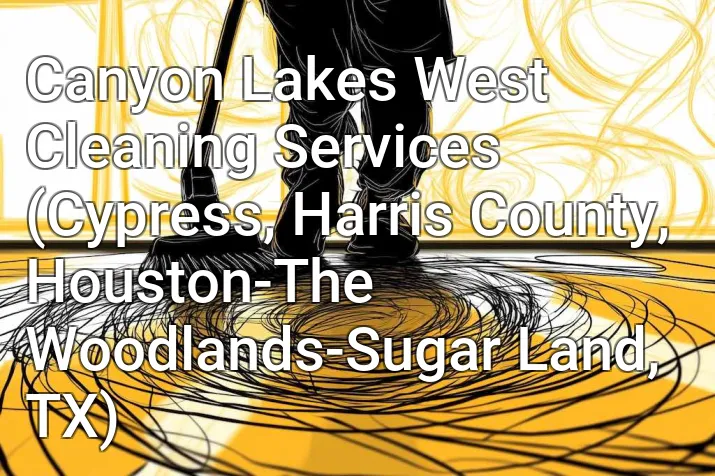 Canyon Lakes West Cleaning Services (Cypress, Harris County, Houston-The Woodlands-Sugar Land, TX)
