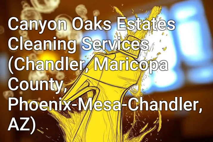 Canyon Oaks Estates Cleaning Services (Chandler, Maricopa County, Phoenix-Mesa-Chandler, AZ)