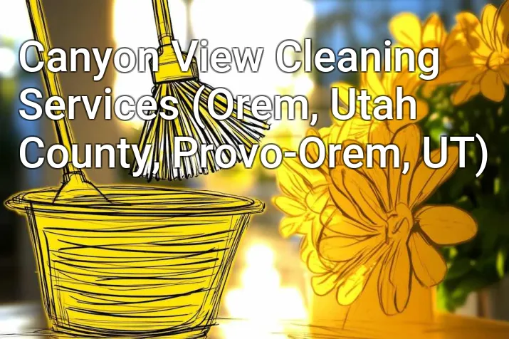 Canyon View Cleaning Services (Orem, Utah County, Provo-Orem, UT)