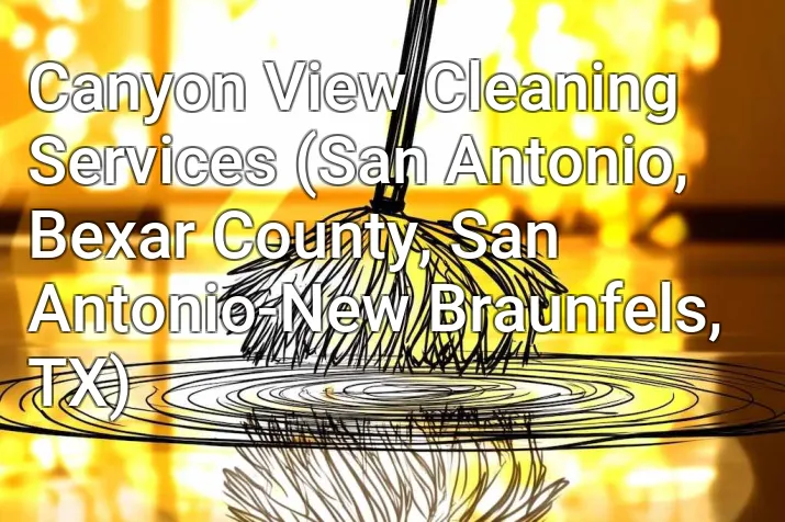Canyon View Cleaning Services (San Antonio, Bexar County, San Antonio-New Braunfels, TX)