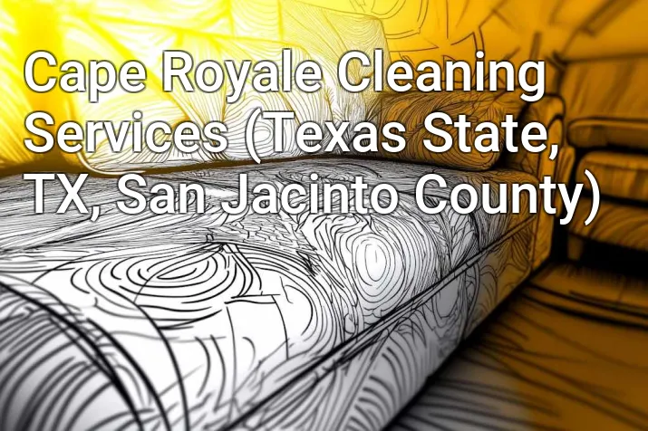 Cape Royale Cleaning Services (Texas State, TX, San Jacinto County)
