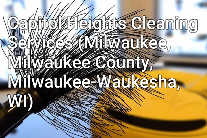 Capitol Heights Cleaning Services (Milwaukee, Milwaukee County, Milwaukee-Waukesha, WI)