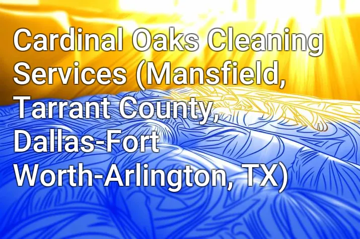 Cardinal Oaks Cleaning Services (Mansfield, Tarrant County, Dallas-Fort Worth-Arlington, TX)