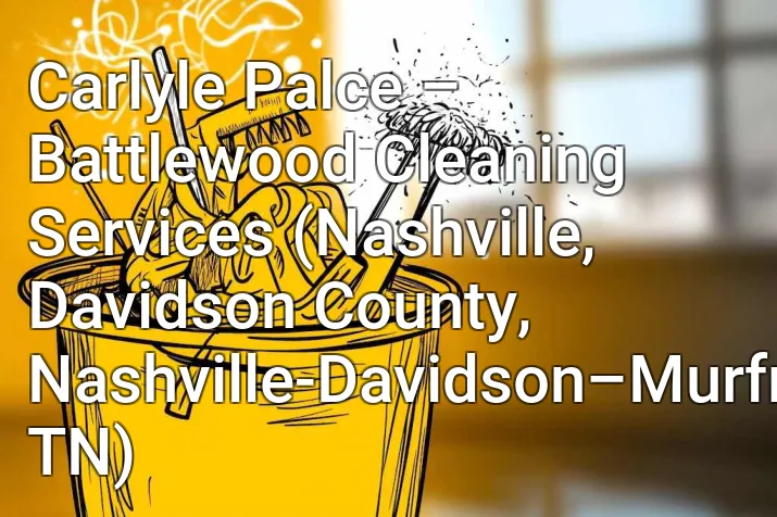 Carlyle Palce – Battlewood Cleaning Services (Nashville, Davidson County, Nashville-Davidson–Murfreesboro–Franklin, TN)