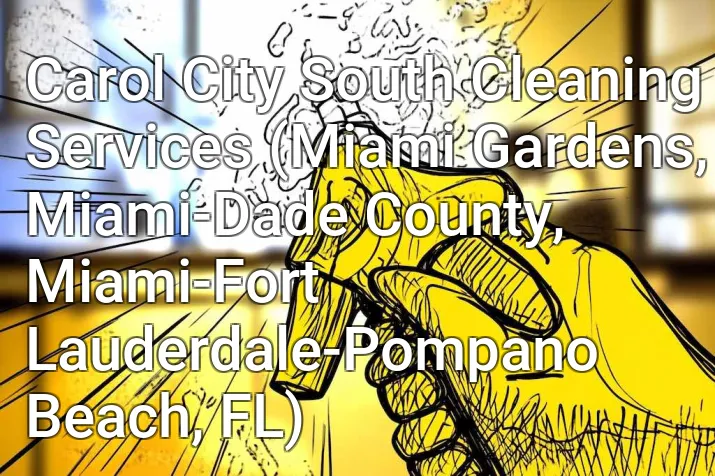 Carol City South Cleaning Services (Miami Gardens, Miami-Dade County, Miami-Fort Lauderdale-Pompano Beach, FL)