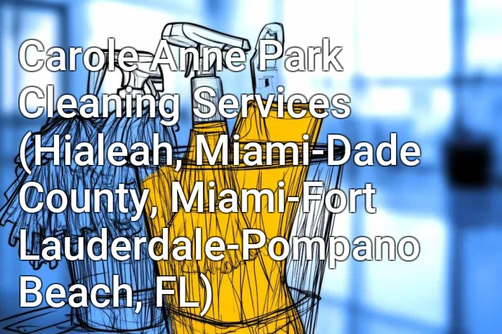 Carole Anne Park Cleaning Services (Hialeah, Miami-Dade County, Miami-Fort Lauderdale-Pompano Beach, FL)