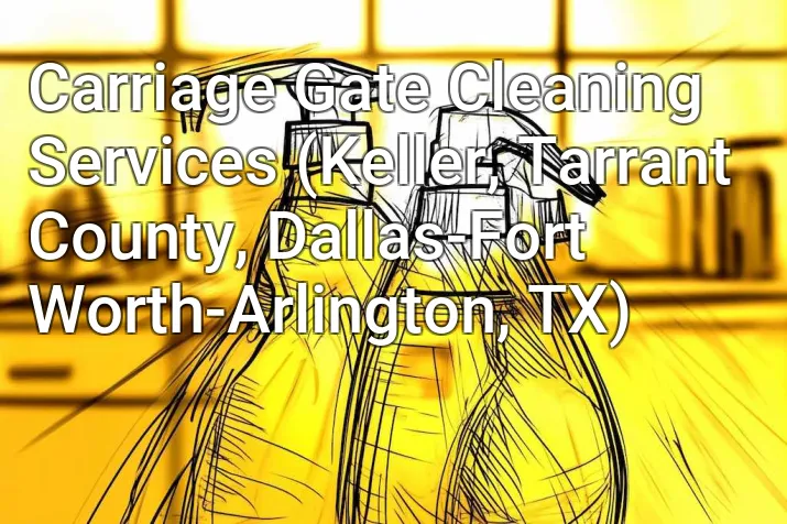 Carriage Gate Cleaning Services (Keller, Tarrant County, Dallas-Fort Worth-Arlington, TX)
