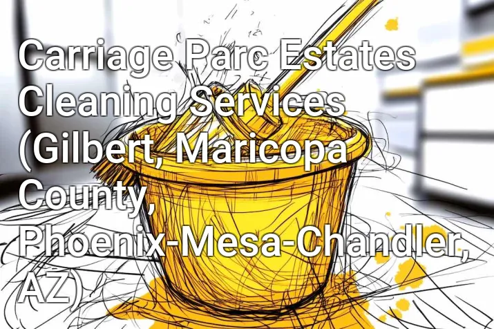 Carriage Parc Estates Cleaning Services (Gilbert, Maricopa County, Phoenix-Mesa-Chandler, AZ)